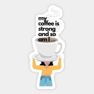 My Coffee is Strong and so am I Sticker